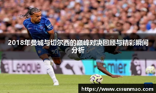 2018年曼城与切尔西的巅峰对决回顾与精彩瞬间分析