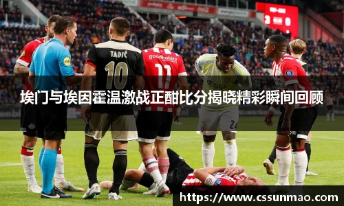 埃门与埃因霍温激战正酣比分揭晓精彩瞬间回顾