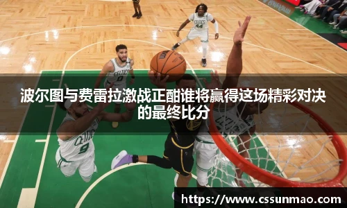 波尔图与费雷拉激战正酣谁将赢得这场精彩对决的最终比分